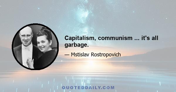 Capitalism, communism ... it's all garbage.