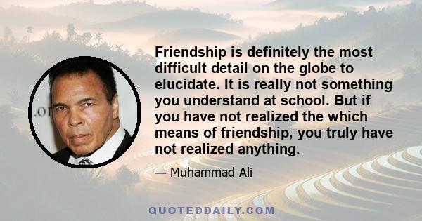 Friendship is definitely the most difficult detail on the globe to elucidate. It is really not something you understand at school. But if you have not realized the which means of friendship, you truly have not realized