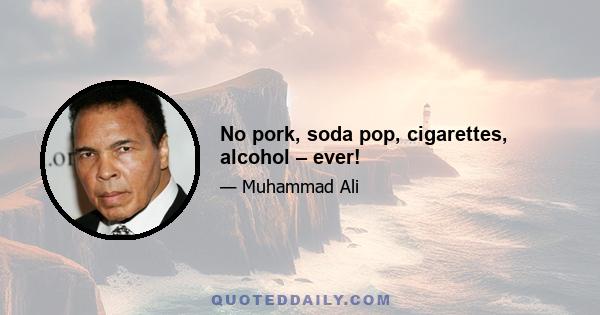 No pork, soda pop, cigarettes, alcohol – ever!