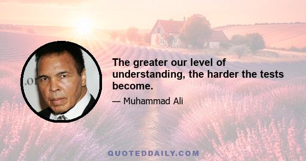 The greater our level of understanding, the harder the tests become.