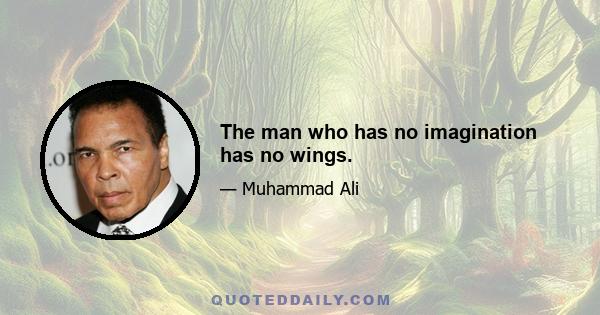 The man who has no imagination has no wings.