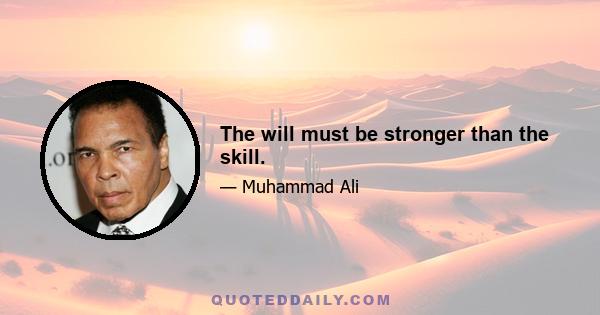 The will must be stronger than the skill.