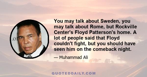 You may talk about Sweden, you may talk about Rome, but Rockville Center's Floyd Patterson's home. A lot of people said that Floyd couldn't fight, but you should have seen him on the comeback night.