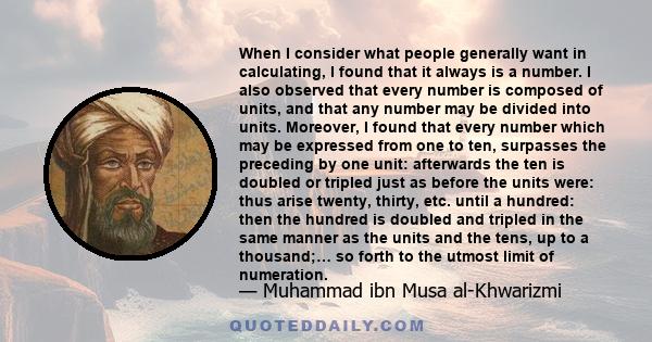 When I consider what people generally want in calculating, I found that it always is a number. I also observed that every number is composed of units, and that any number may be divided into units. Moreover, I found