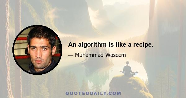 An algorithm is like a recipe.