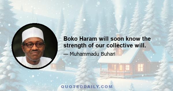 Boko Haram will soon know the strength of our collective will.