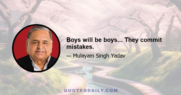 Boys will be boys... They commit mistakes.