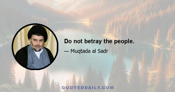 Do not betray the people.