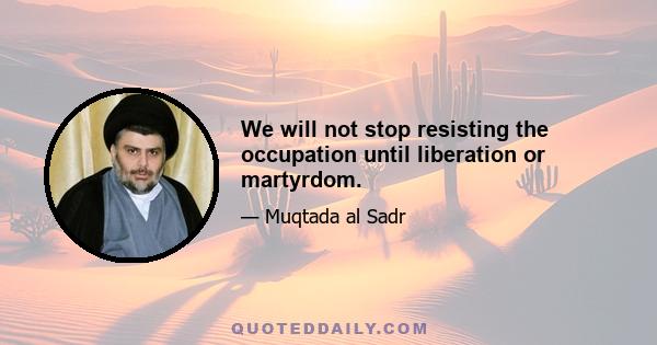 We will not stop resisting the occupation until liberation or martyrdom.