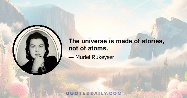 The universe is made of stories, not of atoms.