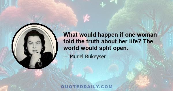 What would happen if one woman told the truth about her life? The world would split open.