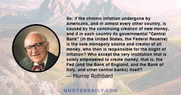 So: if the chronic inflation undergone by Americans, and in almost every other country, is caused by the continuing creation of new money, and if in each country its governmental Central Bank (in the United States, the