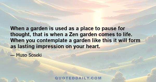 When a garden is used as a place to pause for thought, that is when a Zen garden comes to life. When you contemplate a garden like this it will form as lasting impression on your heart.