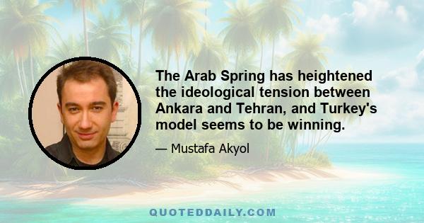The Arab Spring has heightened the ideological tension between Ankara and Tehran, and Turkey's model seems to be winning.