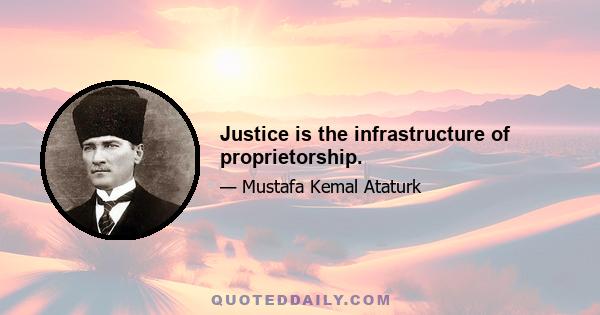 Justice is the infrastructure of proprietorship.