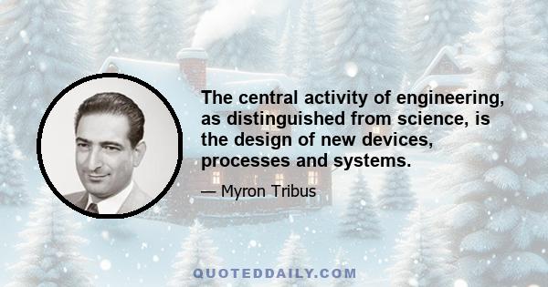 The central activity of engineering, as distinguished from science, is the design of new devices, processes and systems.