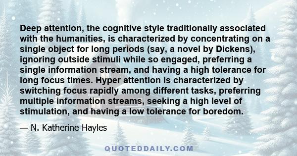 Deep attention, the cognitive style traditionally associated with the humanities, is characterized by concentrating on a single object for long periods (say, a novel by Dickens), ignoring outside stimuli while so