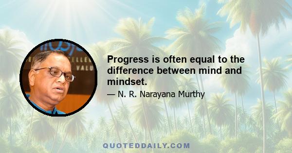 Progress is often equal to the difference between mind and mindset.