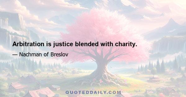 Arbitration is justice blended with charity.