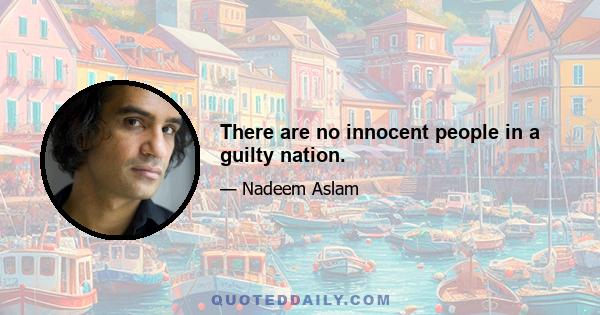 There are no innocent people in a guilty nation.