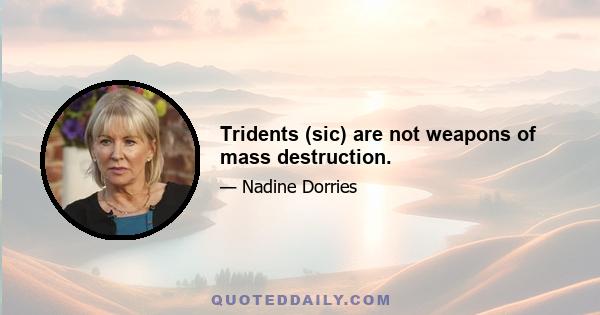 Tridents (sic) are not weapons of mass destruction.