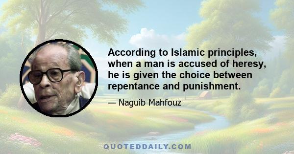 According to Islamic principles, when a man is accused of heresy, he is given the choice between repentance and punishment.