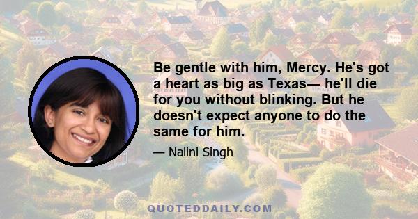 Be gentle with him, Mercy. He's got a heart as big as Texas— he'll die for you without blinking. But he doesn't expect anyone to do the same for him.