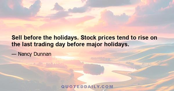 Sell before the holidays. Stock prices tend to rise on the last trading day before major holidays.