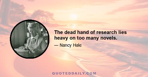 The dead hand of research lies heavy on too many novels.