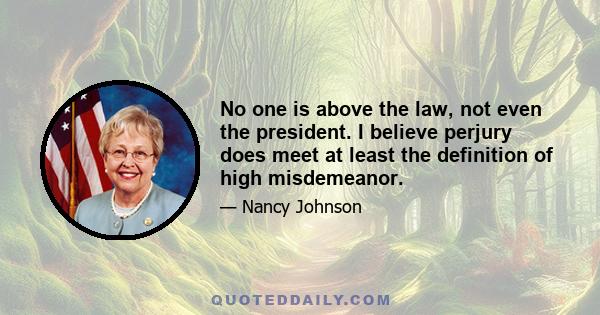 No one is above the law, not even the president. I believe perjury does meet at least the definition of high misdemeanor.