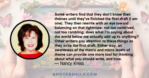 Some writers find that they don't know their themes until they've finished the first draft (I am one). They then rewrite with an eye toward balancing on that tightrope: not too contrived, not too rambling; does what I'm 