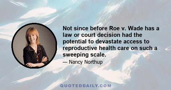 Not since before Roe v. Wade has a law or court decision had the potential to devastate access to reproductive health care on such a sweeping scale.