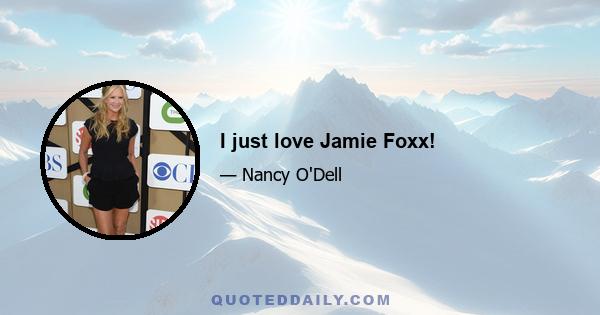 I just love Jamie Foxx!