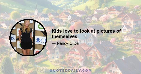 Kids love to look at pictures of themselves.