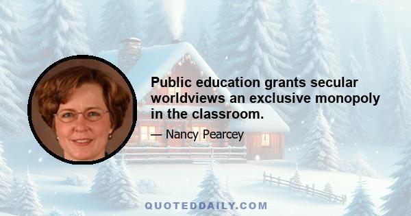 Public education grants secular worldviews an exclusive monopoly in the classroom.