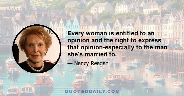 Every woman is entitled to an opinion and the right to express that opinion-especially to the man she's married to.