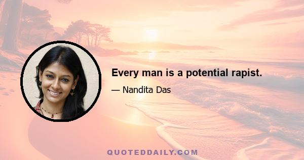 Every man is a potential rapist.