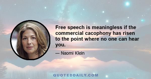 Free speech is meaningless if the commercial cacophony has risen to the point where no one can hear you.