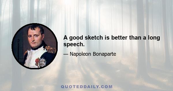 A good sketch is better than a long speech.