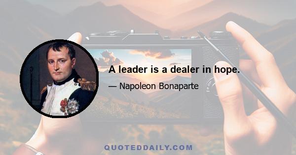 A leader is a dealer in hope.