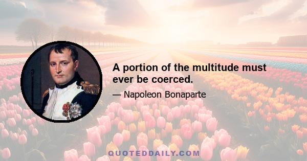 A portion of the multitude must ever be coerced.