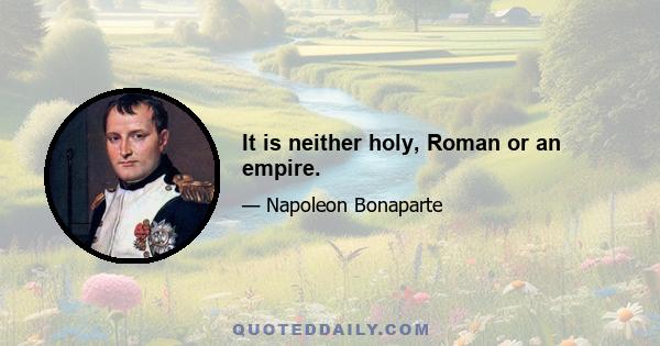 It is neither holy, Roman or an empire.