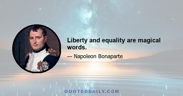 Liberty and equality are magical words.