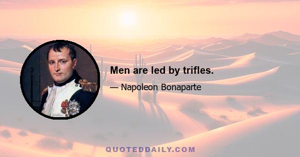 Men are led by trifles.