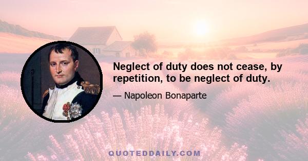 Neglect of duty does not cease, by repetition, to be neglect of duty.