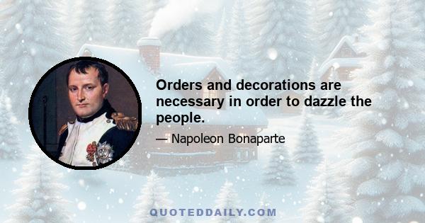 Orders and decorations are necessary in order to dazzle the people.