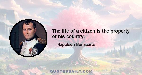 The life of a citizen is the property of his country.