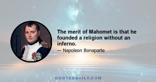 The merit of Mahomet is that he founded a religion without an inferno.