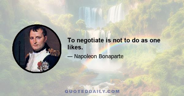 To negotiate is not to do as one likes.