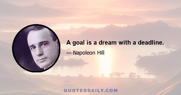 A goal is a dream with a deadline.